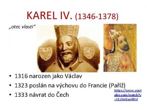 KAREL IV 1346 1378 otec vlasti 1316 narozen