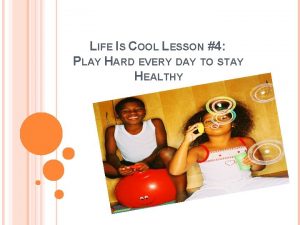 LIFE IS COOL LESSON 4 PLAY HARD EVERY