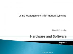 Using Management Information Systems David Kroenke Hardware and