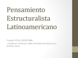 Pensamiento Estructuralista Latinoamericano Creacin CEPAL 25021948 Creado por