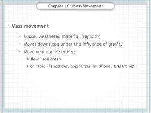 Chapter 10 Mass Movement Mass movement Loose weathered