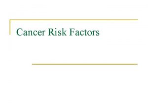 Cancer Risk Factors What causes cancer n n