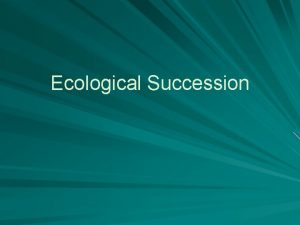 Ecological Succession Biotic Factors Living part of the