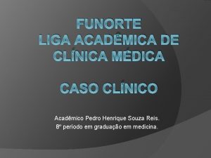 FUNORTE LIGA ACADMICA DE CLNICA MDICA CASO CLNICO