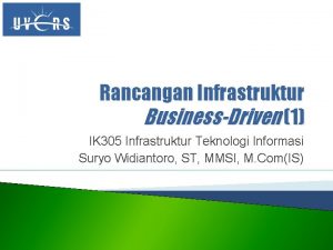 Rancangan Infrastruktur BusinessDriven 1 IK 305 Infrastruktur Teknologi