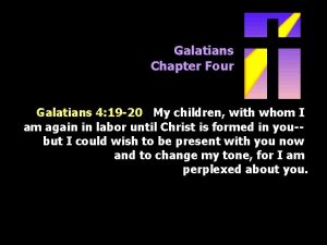 Galatians Chapter Four Galatians 4 19 20 My