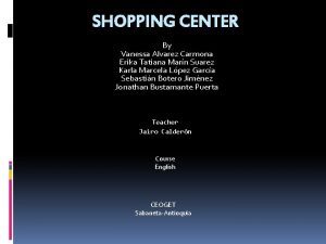 SHOPPING CENTER By Vanessa Alvarez Carmona Erika Tatiana