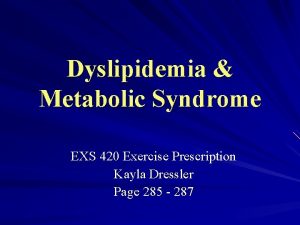 Dyslipidemia Metabolic Syndrome EXS 420 Exercise Prescription Kayla