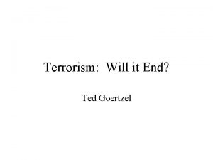 Terrorism Will it End Ted Goertzel What is