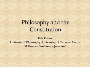 Philosophy and the Constitution Rob Koons Professor of