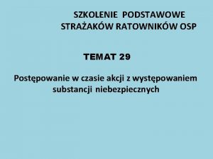 SZKOLENIE PODSTAWOWE STRAAKW RATOWNIKW OSP TEMAT 29 Postpowanie