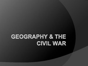 GEOGRAPHY THE CIVIL WAR The Confederate States How