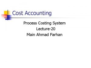 Cost Accounting Process Costing System Lecture20 Main Ahmad