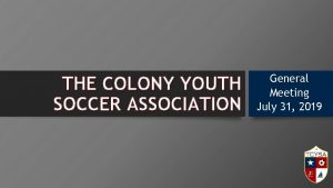 THE COLONY YOUTH SOCCER ASSOCIATION General Meeting July