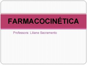 FARMACOCINTICA Professora Liliane Sacramento Farmacocintica q Estuda o