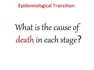 Epidemiological Transition What is the cause of death