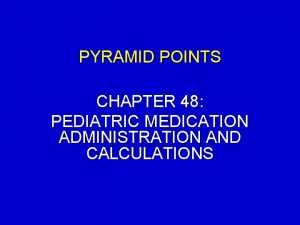 PYRAMID POINTS CHAPTER 48 PEDIATRIC MEDICATION ADMINISTRATION AND