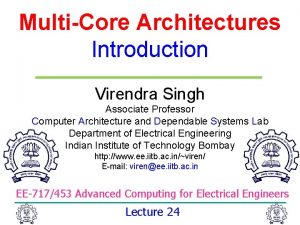 MultiCore Architectures Introduction Virendra Singh Associate Professor Computer