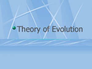 Theory of Evolution Evolution Definition the change in