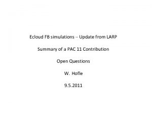 Ecloud FB simulations Update from LARP Summary of