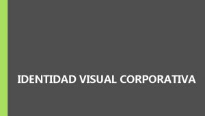 IDENTIDAD VISUAL CORPORATIVA Qu es la identidad visual