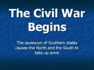 The Civil War Begins The secession of Southern