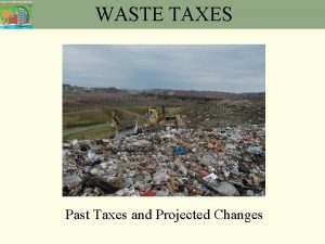 WASTE TAXES Past Taxes and Projected Changes Solid