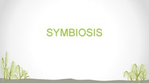 SYMBIOSIS Objectives Understand the interrelationships of predation parasitism