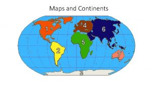 Maps and Continents Importance of Maps Maps are