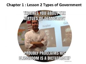 Chapter 1 Lesson 2 Government Types of Government