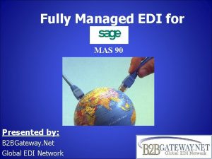 Fully Managed EDI for MAS 90 Presented by