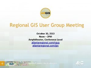 Regional GIS User Group Meeting October 30 2013