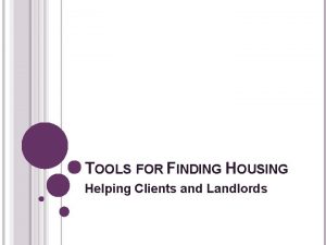 TOOLS FOR FINDING HOUSING Helping Clients and Landlords