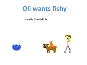 Oli wants fishy Sequel to Oli wants birdy