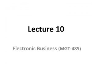 Lecture 10 Electronic Business MGT485 Recap Lecture 09