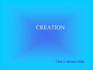 CREATION Click to advance slides In the beginning