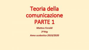 Teoria della comunicazione PARTE 1 Matteo Feroldi 3Atg
