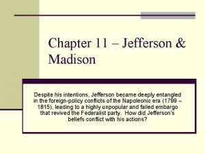 Chapter 11 Jefferson Madison Despite his intentions Jefferson