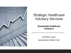 Strategic Healthcare Advisory Services Sustainable Healthcare Solutions STEVEN
