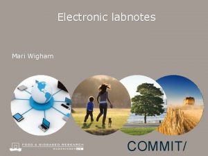 Electronic labnotes Mari Wigham COMMIT Information Management WUR