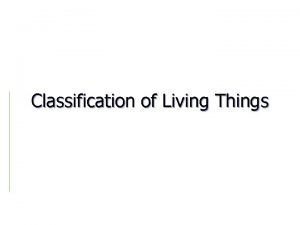Classification of Living Things All living things are