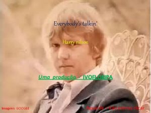 Everybodys talkin Harry nilson Uma produo IVOFLORIPA Imagens