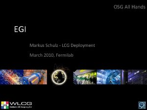 OSG All Hands EGI Markus Schulz LCG Deployment