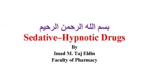 SedativeHypnotic Drugs By Imad M Taj Eldin Faculty