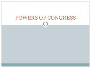 POWERS OF CONGRESS Expressed Powers powers stated directly