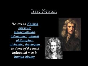 Isaac Newton He was an English physicist mathematician