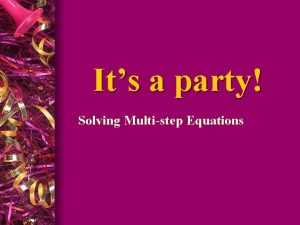 Its a party Solving Multistep Equations Review of