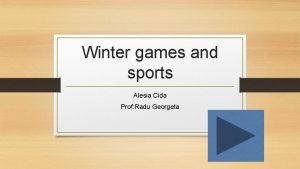 Winter games and sports Alesia Cida Prof Radu