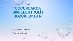 OCUKLARDA SIVIELEKTROLT BOZUKLUKLARI Dr Demet Tekcan ocuk Nefroloji