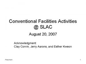 Conventional Facilities Activities SLAC August 20 2007 Acknowledgment Conventional Facilities Activities SLAC August 20 2007 Acknowledgment